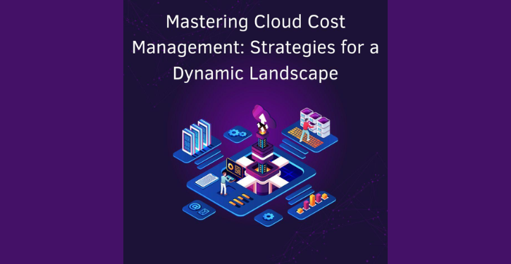 mastering-cloud-cost-management:-strategies-for-a-dynamic-landscape