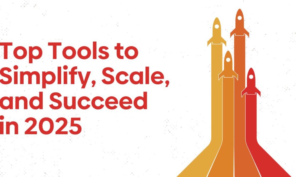 top-tools-to-simplify,-scale,-and-succeed-in-2025